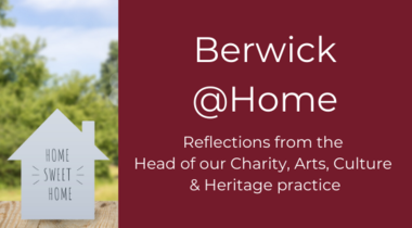 Berwick @Home – Reflections from the Head of our Charity, Arts, Culture & Heritage practice